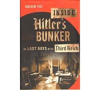 Inside Hitler's Bunker: The Last Days of the Third Reich