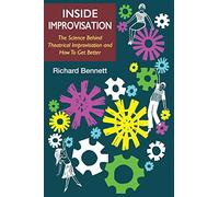 Inside Improvisation: The Science Behind Theatrical Improvisation and How To Get Better
