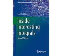 Inside Interesting Integrals: A Collection of Sneaky Tricks, Sly Substitutions, and Numerous Other Stupendously Clever, Awesomely Wicked, and ... (Undergraduate Lecture Notes in Physics)