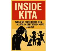 INSIDE KITA Warum Kinder leiden, Fachkräfte gehen und das System schweigt: Warum Kinder leiden, Fachkräfte gehen und das System schweigt