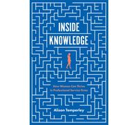 Inside Knowledge : How Women Can Thrive in Professional Service Firms