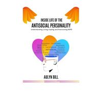 Inside Life Of The Antisocial Personality (ASPD): Understanding, Living, Coping, and Overcoming ASPD