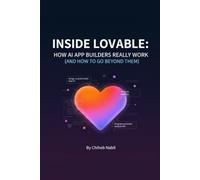 Inside Lovable: How AI App Builders Really Work (and How to Go Beyond Them): A practical guide to building apps with AI, understanding the technology, and taking control of your code