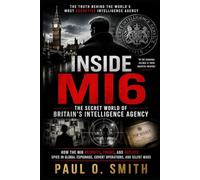 Inside MI6: The Secret World of Britain’s Intelligence Agency How the MI6 Recruits, Trains, and Deploys Spies in Global Espionage, Covert Operations, and Silent Wars