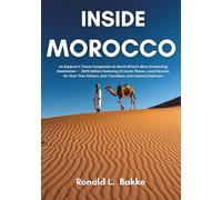 INSIDE MOROCCO: An Explorer's Travel Companion to North Africa’s Most Enchanting Destination - 2025 Edition Featuring 10 Iconic Places, Local ... Cultural Explorers (The Adventurous Tourist.)