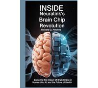Inside Neuralink’s Brain Chip Revolution: Exploring the Impact of Brain Chips on Human Life, AI, and the Future of Health