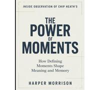 Inside Observation Of Chip Heath's The Power Of Moments: How Defining Moments Shape Meaning and Memory