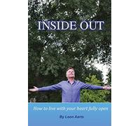 Inside Out: How To Live With Your Heart Fully Open