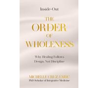 Inside-Out THE ORDER OF WHOLENESS: Why Healing Follows Design Not Discipline