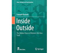 Inside Outside: The Hidden Voices of Historic-Old-New Yazd (Cities, Heritage and Transformation)
