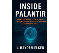 Inside Palantir: How a Secretive Tech Titan is Shaping the Future of AI, Warfare, and Global Data