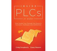 Inside Plcs at Work(r): Your Guided Tour Through One District's Successes, Challenges, and Celebrations (How Effective Professional Learning Communities Work)