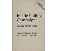 Inside Political Campaigns: Theory and Practice (Praeger Series in Political Communication)