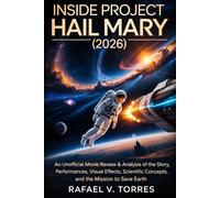 INSIDE PROJECT HAIL MARY (2026): AN UNOFFICIAL MOVIE REVIEW & ANALYSIS OF THE STORY, PERFORMANCES, VISUAL EFFECTS, SCIENTIFIC CONCEPTS, AND THE MISSION TO SAVE EARTH