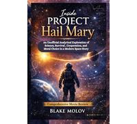 Inside Project Hail Mary: An Unofficial Analytical Exploration of Science, Survival, Cooperation, and Moral Choice in a Modern Space Story