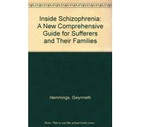 Inside Schizophrenia: A New Comprehensive Guide For Sufferers And Their Families