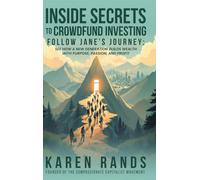 Inside Secrets to Crowdfund Investing: Follow Jane's Journey: See How a New Generation Builds Wealth with Purpose, Passion, and Profit: 2 (Inside Secrets - Business and Finance Books by Karen Rands)