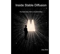 Inside Stable Diffusion: The Same Idea, Worn a Hundred Ways: A Hands-On Guide to Generation, Fine-Tuning, and Control