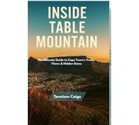 Inside Table Mountain: The Ultimate Guide to Cape Town's Trails, Views & Hidden Gems