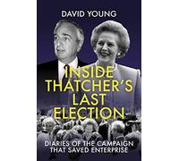 Inside Thatcher's Last Election: Diaries of the Campaign That Saved Enterprise
