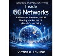 Inside The 6G Network: Architecture, Protocols, and AI Shaping the Future of Global Connectivity
