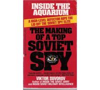 Inside the Aquarium: The Making of a Top Soviet Spy