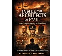 Inside the Architects of Evil: A Psychologist’s Journey at Nuremberg: Facing Hess, Himmler, and History’s Darkest Minds of Horror