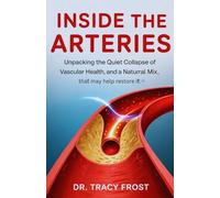 Inside the Arteries.: Unpacking the quiet collapse of vascular health and a natural mix, that may help restore it.