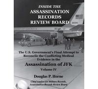Inside the Assassination Records Review Board: The U.S. Government's Final Attempt to Reconcile the Conflicting Medical Evidence in the Assassination of JFK by Douglas P. Horne (2009-11-24)