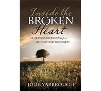 Inside the Broken Heart: Grief Understanding for Widows and Widowers