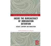 Inside the Bureaucracy of Immigration Detention : Disgust, Contempt and Humiliation