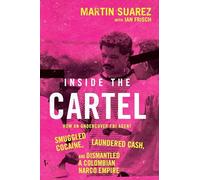 Inside the Cartel: How an Undercover FBI Agent Smuggled Cocaine, Laundered Cash and Dismantled a Colombian Narco-Empire - A True Story of Risk, Deception, and Justice