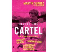 Inside the Cartel : How an Undercover FBI Agent Smuggled Cocaine, Laundered Cash and Dismantled a Colombian Narco-Empire