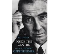 Inside The Centre : The Life of J. Robert Oppenheimer