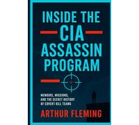 INSIDE THE CIA ASSASSIN PROGRAM: Memoirs, Missions, and the Secret History of Covert Kill Teams