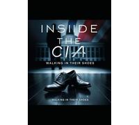 Inside The CIA: Stepping into their shoes: An Inside Journey Into Americas Secret World