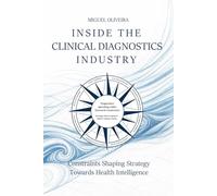 INSIDE THE CLINICAL DIAGNOSTICS INDUSTRY: CONSTRAINTS SHAPING STRATEGY - TOWARDS HEALTH INTELLIGENCE