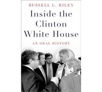 Inside the Clinton White House - An Oral History - Oxford Oral History Series