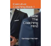 Inside The Coaching Mind: 1 (Executive Coaching)