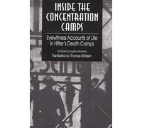 Inside the Concentration Camps: Eyewitness Accounts of Life in Hitler's Death Camps