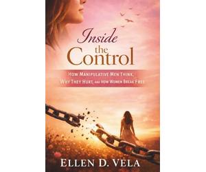 Inside the control: How manipulative men think, why they hurt, and how women break free
