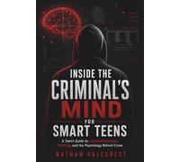 Inside the Criminal's Mind for Smart Teens: A Teen’s Guide to Criminal Behavior, Profiling, and the Psychology Behind Crime (The psychology of crime)