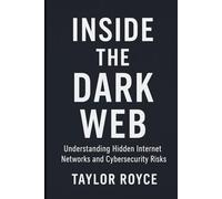 Inside the Dark Web: Understanding Hidden Internet Networks and Cybersecurity Risks (Books on Tech)