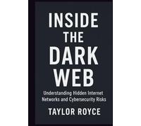 Inside the Dark Web: Understanding Hidden Internet Networks and Cybersecurity Risks (Books on Tech)