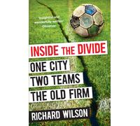 Inside the Divide : One City, Two Teams . . . The Old Firm