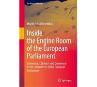 Inside the Engine Room of the European Parliament: Consensus, Cohesion and Coherence in the Committees of the European Parliament (The Future of Europe)