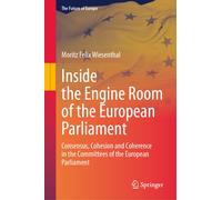 Inside the Engine Room of the European Parliament: Consensus, Cohesion and Coherence in the Committees of the European Parliament (The Future of Europe)