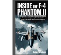 Inside the F-4 Phantom II The Untold Story of the Fighter Jet That Dominated the Skies: Discover the Engineering Marvel Behind the Aircraft That ... of Air Warfare (Aviators of the United Skies)
