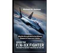 Inside the F/A-XX Fighter: The Navy's Secret Weapon in the Air: Why This Aircraft Will Be the Ultimate Weapon in Tomorrow’s Battles (Aviators of the United Skies)