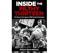 Inside the Filthy Thirteen: The Story of Jack Agnew, WWII Combat Paratrooper